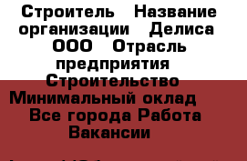 Строитель › Название организации ­ Делиса, ООО › Отрасль предприятия ­ Строительство › Минимальный оклад ­ 1 - Все города Работа » Вакансии   